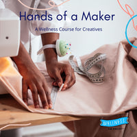 Hands of a Maker: A Wellness Course for Creatives